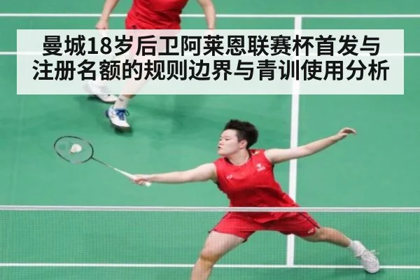 曼城18岁后卫阿莱恩联赛杯首发与注册名额的规则边界与青训使用分析